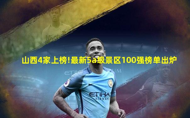 山西4家上榜!最新5a级景区100强榜单出炉