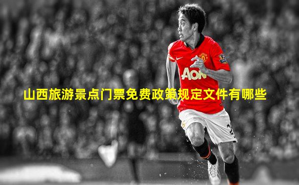 山西旅游景点门票免费政策规定文件有哪些