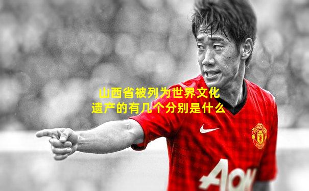 山西省被列为世界文化遗产的有几个分别是什么
