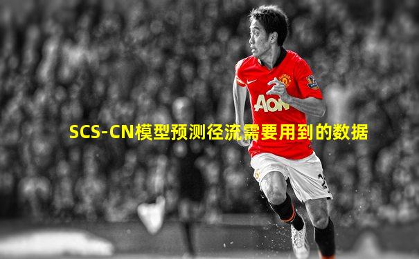 SCS-CN模型预测径流需要用到的数据