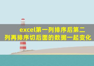 excel第一列排序后第二列再排序切后面的数据一起变化