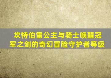 坎特伯雷公主与骑士唤醒冠军之剑的奇幻冒险守护者等级
