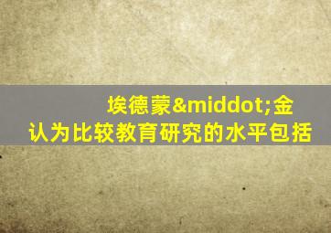埃德蒙·金认为比较教育研究的水平包括