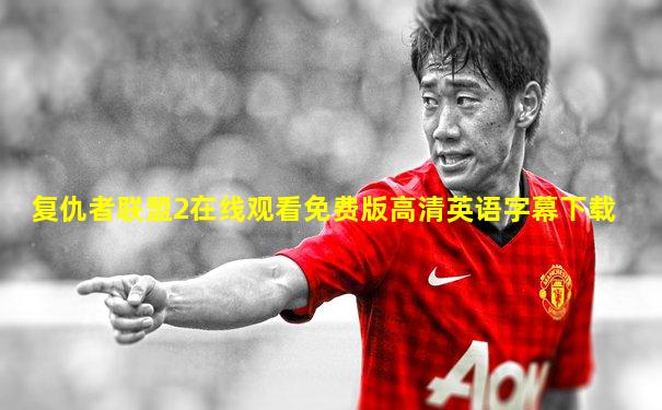 复仇者联盟2在线观看免费版高清英语字幕下载