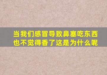 当我们感冒导致鼻塞吃东西也不觉得香了这是为什么呢