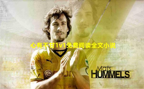 心有不甘1v1免费阅读全文小说