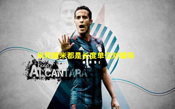米和厘米都是长度单位对错吗